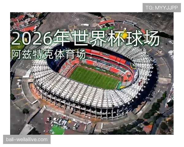 2026世界杯阿兹特克球场历史经典比赛盘点